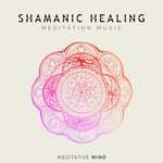Meditative Mind - Shamanic Healing Meditation Music